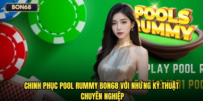Pool Rummy Bon68 có phải là trò chơi bài logic thú vị nhất? 3 Chinh phục Pool Rummy Bon68 với những kỹ thuật chuyên nghiệp