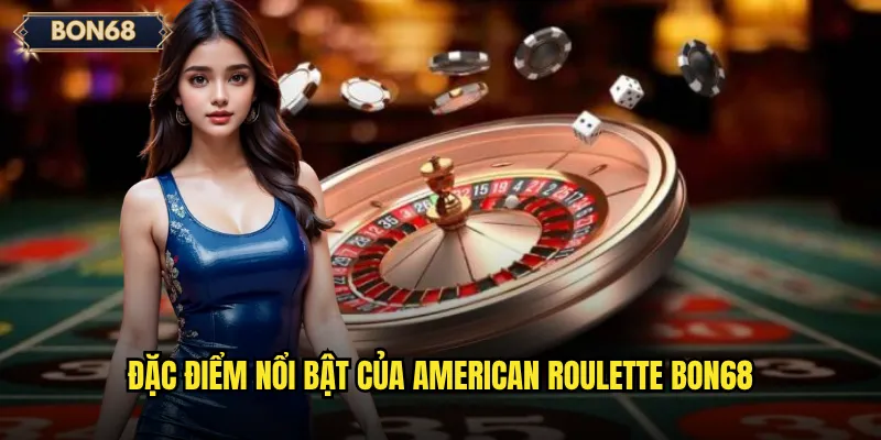 American Roulette Bon68 Có Thật Sự Khó Thắng? 2 Đặc điểm nổi bật của American Roulette Bon68