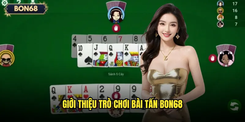 Bài Tấn Bon68 Có Khó Hơn So Với Các Game Bài Khác? 2 Giới thiệu trò chơi Bài tấn Bon68